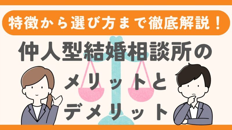 仲人型結婚相談所のメリット・デメリットとは？特徴から選び方まで徹底解説 